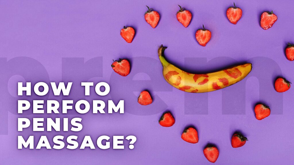 Penis Massage: Techniques and Benefits 2 How to Perform Penis Massage